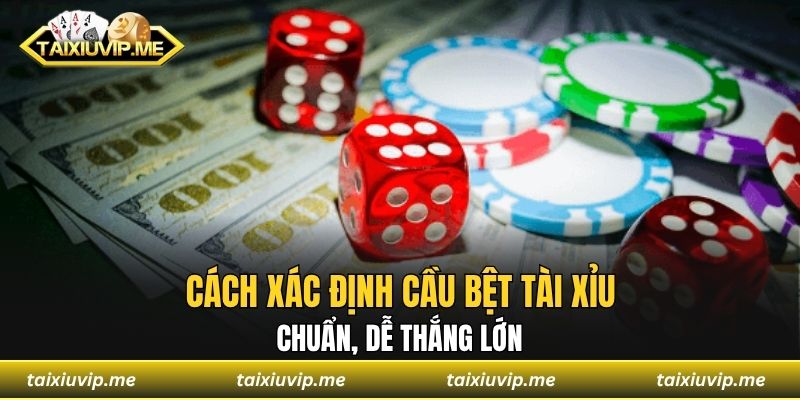 Cách xác định cầu bệt tài xỉu chuẩn, dễ thắng lớn