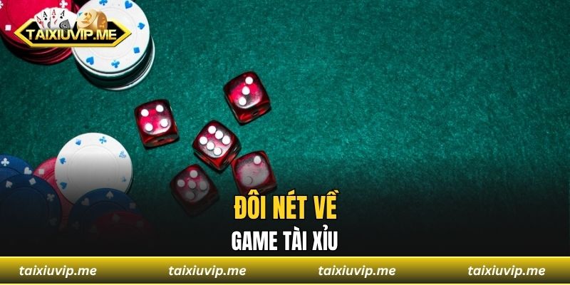 Chơi Tài Xỉu Hiệu Quả - Chơi Có Chiến Lược, Thu Lợi Nhuận Cao Đôi nét về game tài xỉu