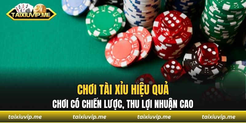 Chơi tài xỉu hiệu quả