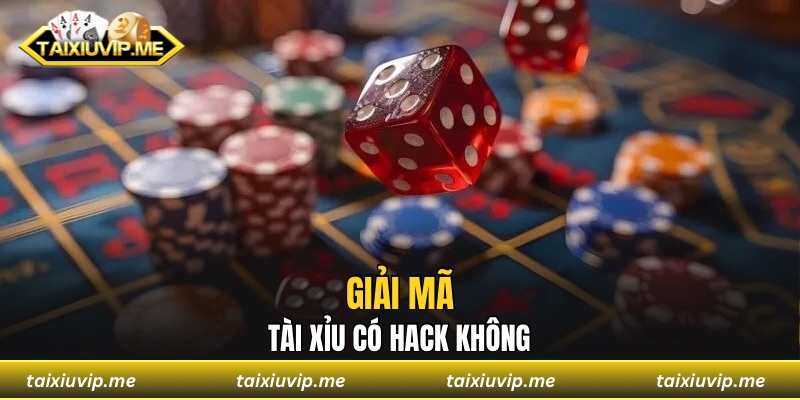 Tài Xỉu Có Hack Không? Chơi Cá Cược Thật Sự An Toàn Giải mã tài xỉu có hack không