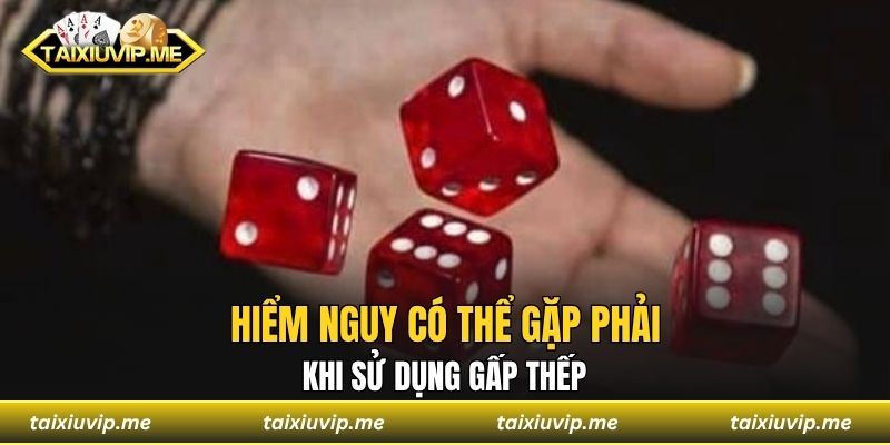 Đánh Gấp Thếp Tài Xỉu - Chiến Thuật Hay Con Dao Hai Lưỡi? Hiểm nguy có thể gặp phải khi sử dụng gấp thếp
