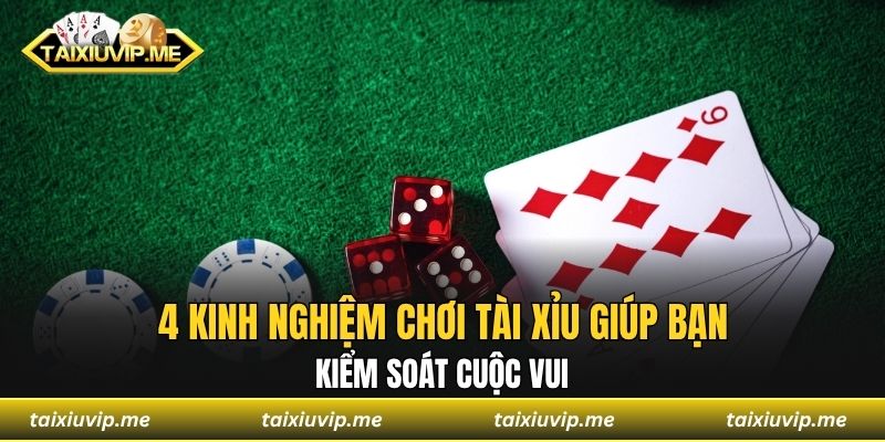 Kinh Nghiệm Chơi Tài Xỉu Dễ Thắng Lớn, Vào Bờ An Toàn Ngay 4 kinh nghiệm chơi tài xỉu giúp bạn kiểm soát cuộc vui