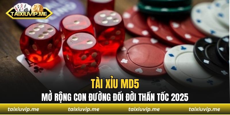 Tài Xỉu MD5 Mở Rộng Con Đường Đổi Đời Thần Tốc 2025 Tài xỉu MD5