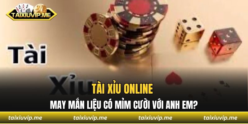 Tài Xỉu Online - May Mắn Liệu Có Mỉm Cười Với Anh Em? Tài xỉu online
